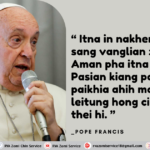 “ Itna in nakhem peuh sang vanglian zaw hi. Aman pha itna pen Pasian kiang pan hong paikhia ahih manin leitung hong cidam sak thei hi. ” Pope Francis