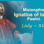 Misiangtho Ignatius of Loyola Pawini.(July – 31)