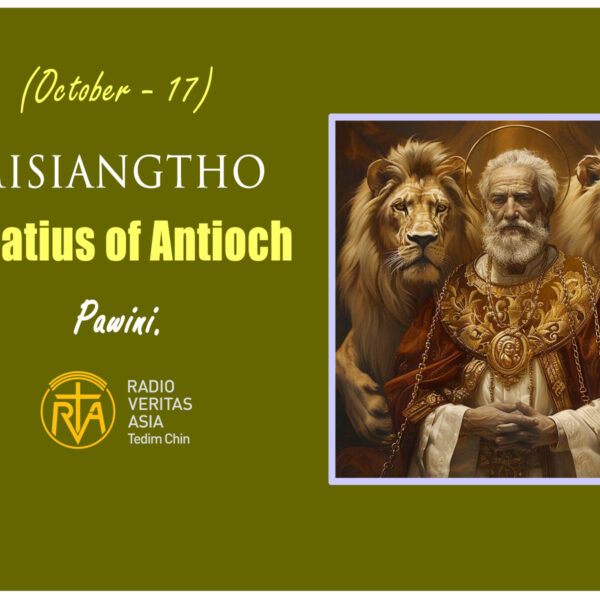Misiangtho Ignatius of Antioch Pawini. (October – 17)