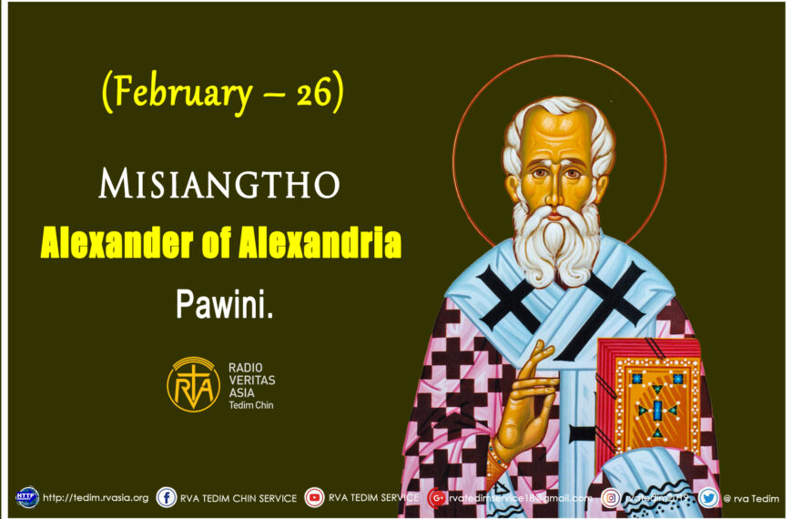Misiangtho Alexander of Alexandria Pawini. (February – 26)