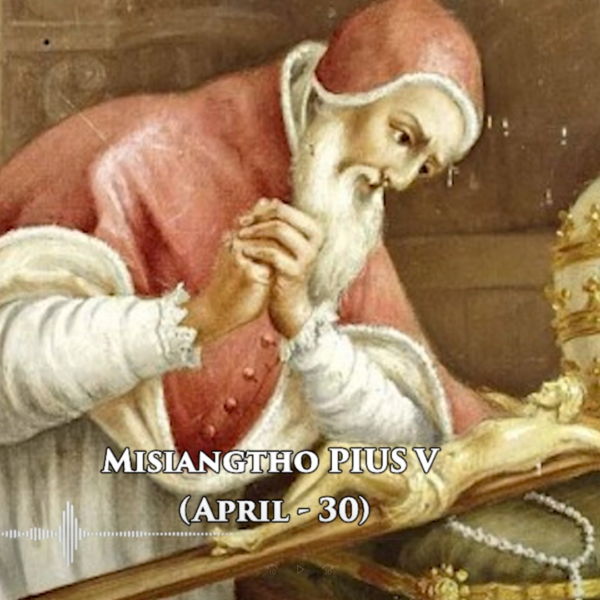 Misiangtho Pius V Pawini. (April – 30)
