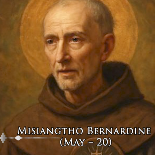 Misiangtho Bernardine of Siena Pawini. (May – 20)