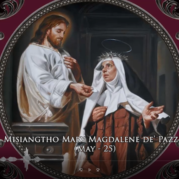 Misiangtho Mary Magdalene de’ Pazzi Pawini. (May- 25)